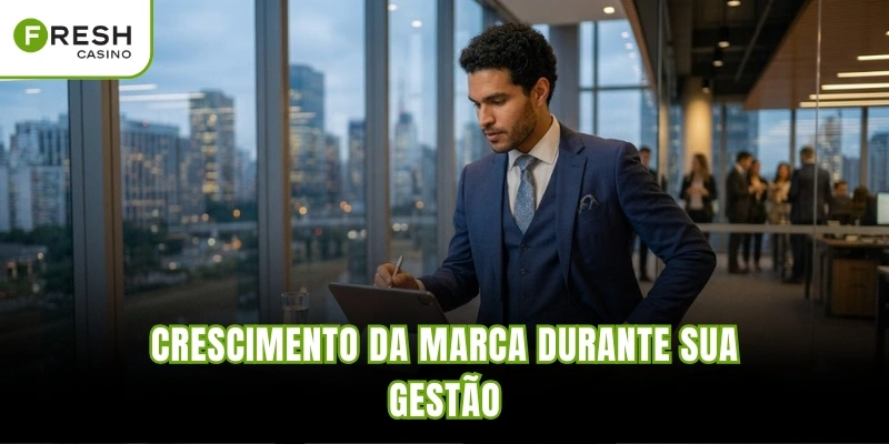 Crescimento da marca durante sua gestão