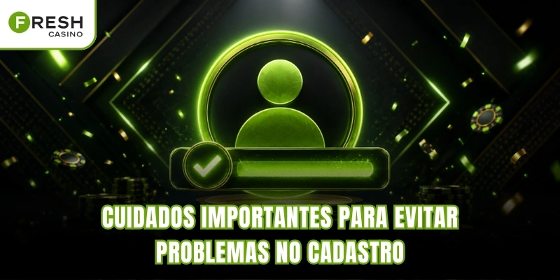 Cuidados importantes para evitar problemas no cadastro